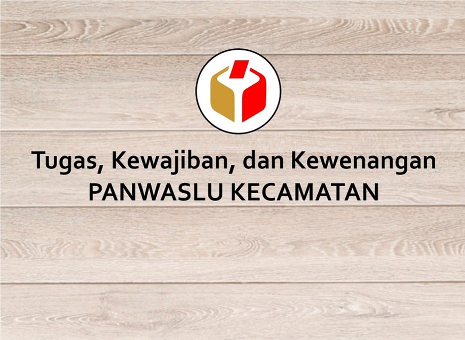 Tugas, Kewajiban, dan Kewenangan Panwaslu Kecamatan Sesuai Undang-Undang No. 10 Tahun 2016